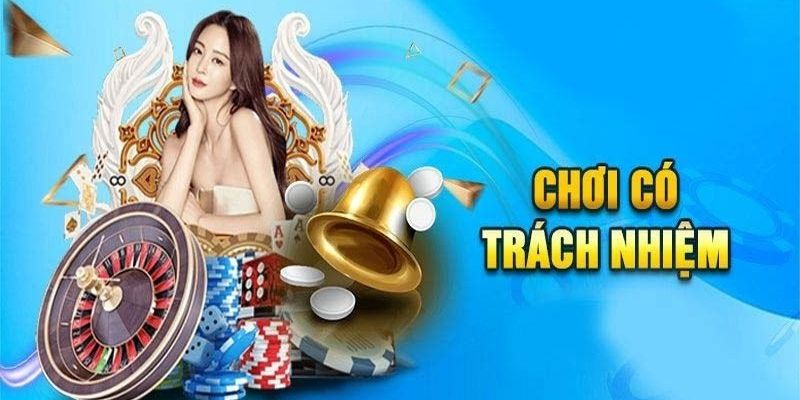 Chơi có trách nhiệm và những điều bạn cần biết