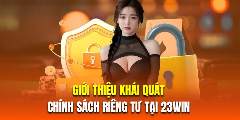 Giới thiệu khái quát về chính sách riêng tư tại 23Win 