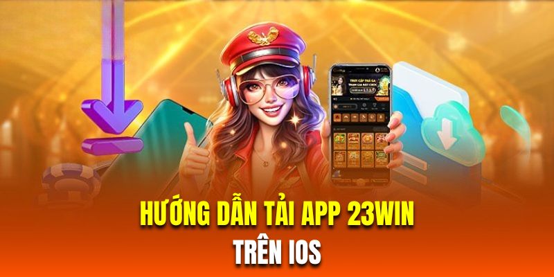 Hướng dẫn khách hàng mới tải app 23Win trên iOS