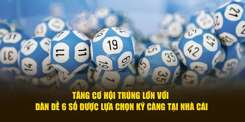 Tăng cơ hội trúng lớn với dàn đề 6 số được lựa chọn kỹ càng tại nhà cái