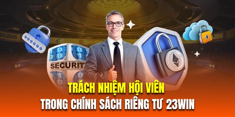 Tổng hợp trách nhiệm hội viên trong chính sách riêng tư 23Win