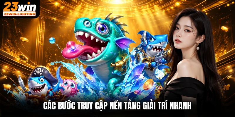 Các bước truy cập nền tảng giải trí nhanh