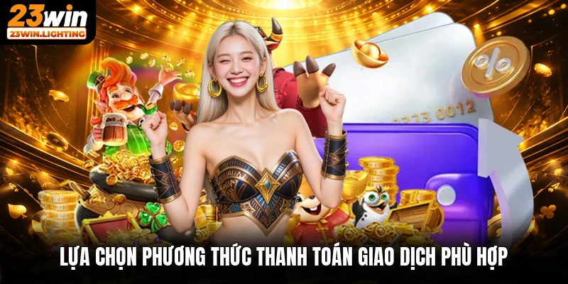 Lựa chọn phương thức thanh toán giao dịch phù hợp