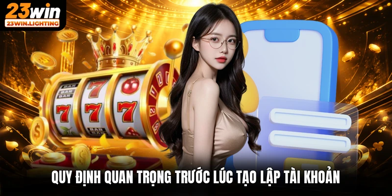 Quy định quan trọng trước lúc tạo lập tài khoản