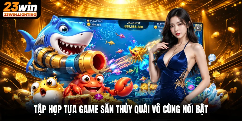 Tập hợp tựa game săn thủy quái vô cùng nổi bật