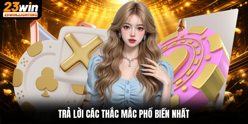 Trả lời các thắc mắc phổ biến nhất