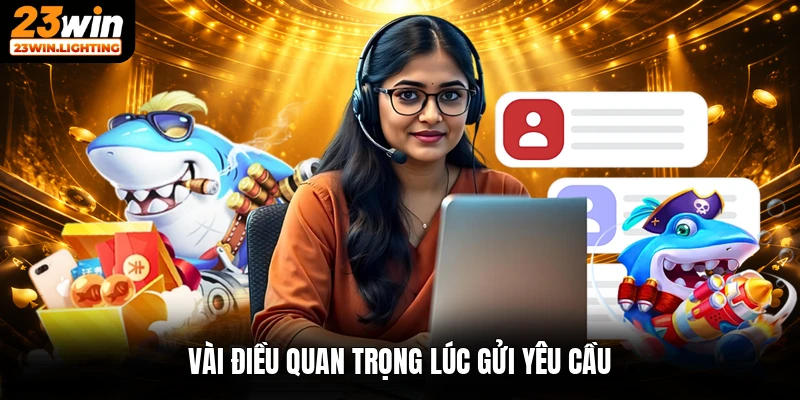 Vài điều quan trọng lúc gửi yêu cầu